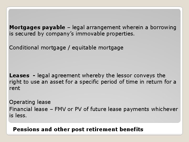 Mortgages payable – legal arrangement wherein a borrowing is secured by company’s immovable properties.