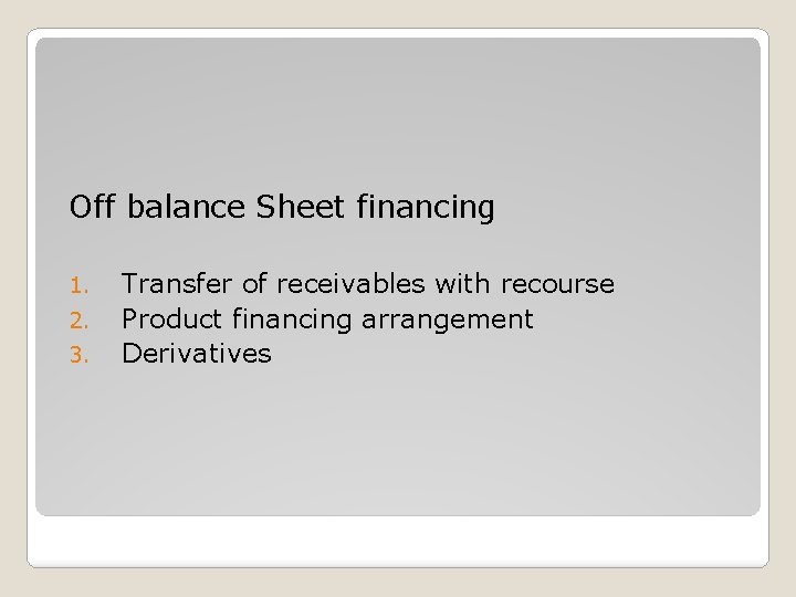 Off balance Sheet financing 1. 2. 3. Transfer of receivables with recourse Product financing