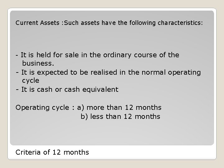 Current Assets : Such assets have the following characteristics: - It is held for