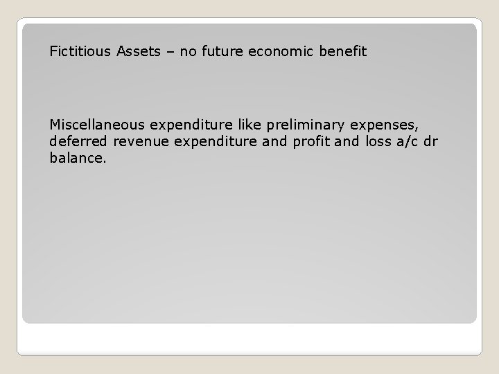 Fictitious Assets – no future economic benefit Miscellaneous expenditure like preliminary expenses, deferred revenue