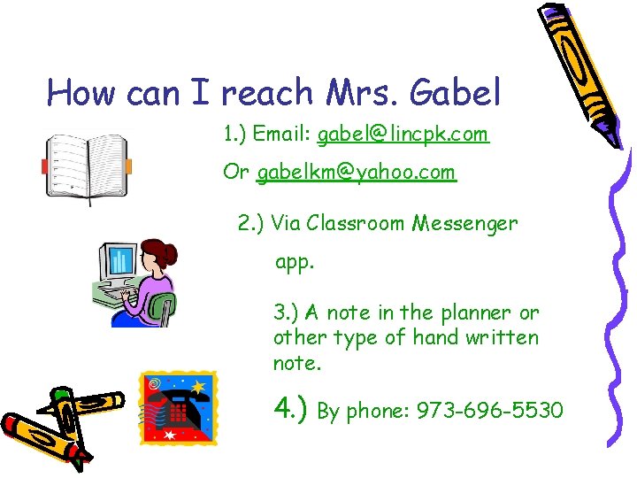How can I reach Mrs. Gabel 1. ) Email: gabel@lincpk. com Or gabelkm@yahoo. com