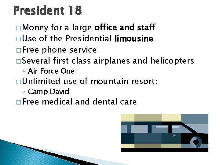 President 18 � Money for a large office and staff � Use of the