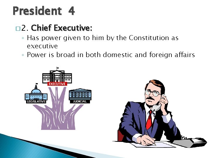 President 4 � 2. Chief Executive: ◦ Has power given to him by the