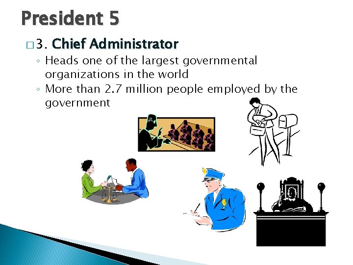 President 5 � 3. Chief Administrator ◦ Heads one of the largest governmental organizations