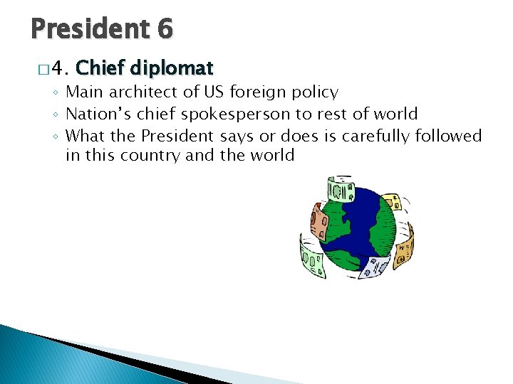 President 6 � 4. Chief diplomat ◦ Main architect of US foreign policy ◦