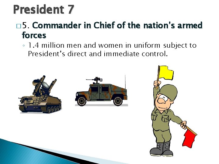 President 7 � 5. Commander in Chief of the nation’s armed forces ◦ 1.