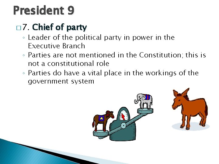 President 9 � 7. Chief of party ◦ Leader of the political party in