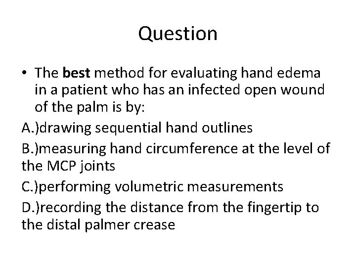 Question • The best method for evaluating hand edema in a patient who has