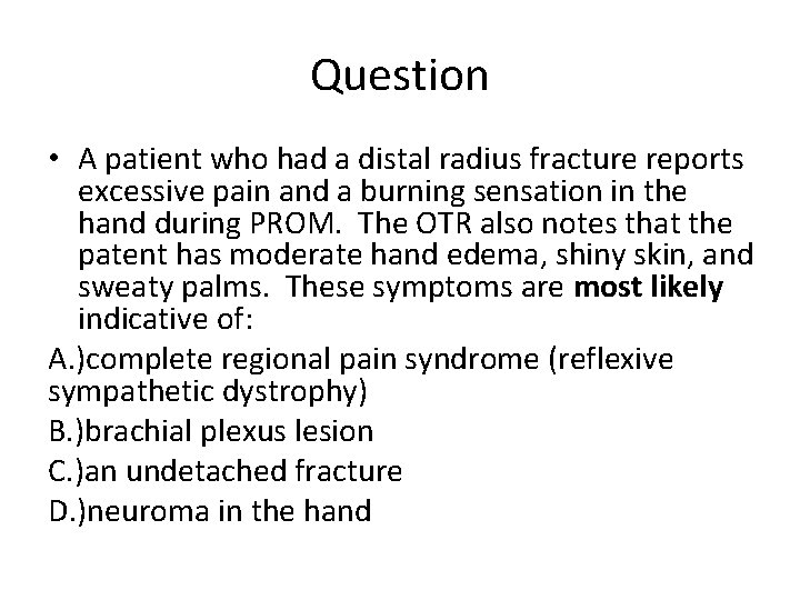 Question • A patient who had a distal radius fracture reports excessive pain and