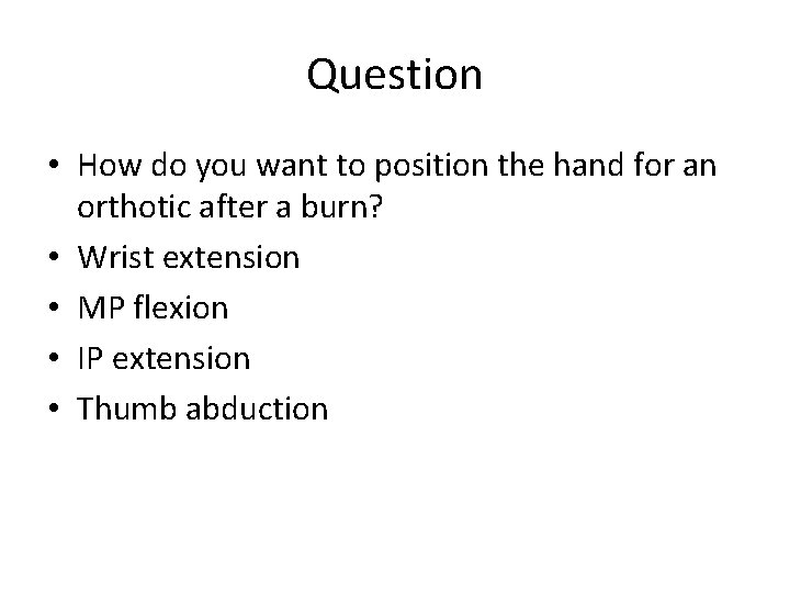Question • How do you want to position the hand for an orthotic after