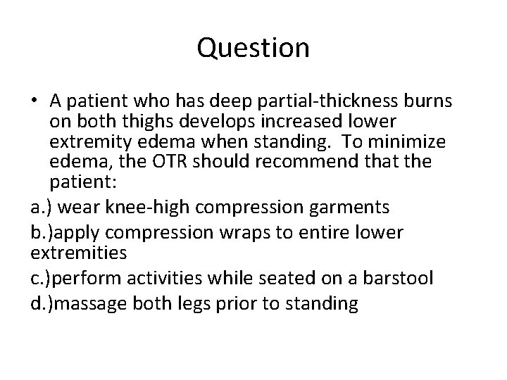 Question • A patient who has deep partial-thickness burns on both thighs develops increased