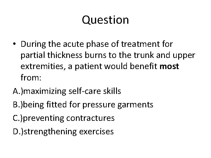 Question • During the acute phase of treatment for partial thickness burns to the