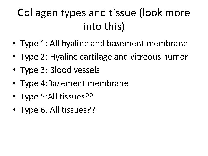 Collagen types and tissue (look more into this) • • • Type 1: All