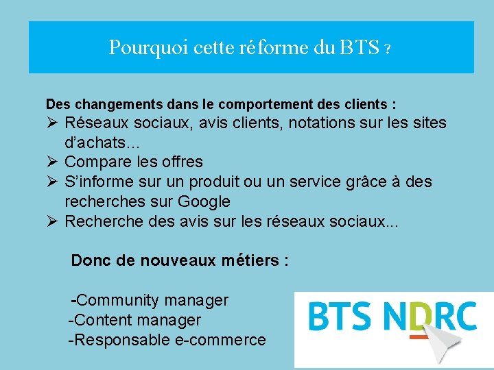 Pourquoi cette réforme du BTS ? Des changements dans le comportement des clients :