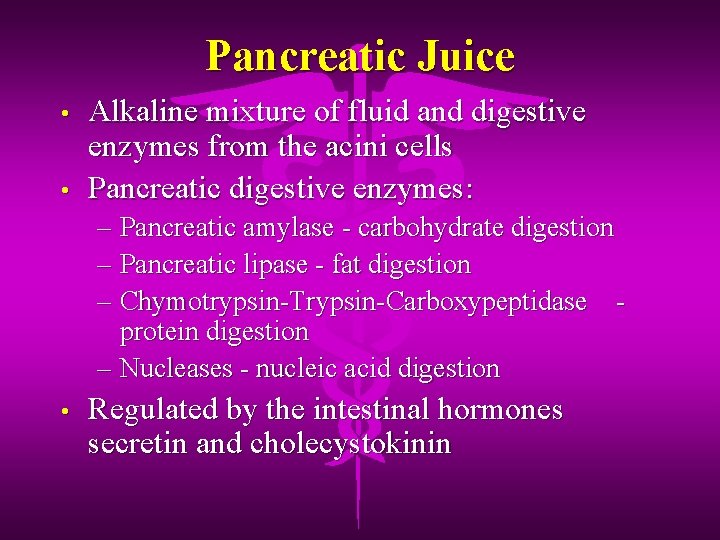 Pancreatic Juice • • Alkaline mixture of fluid and digestive enzymes from the acini