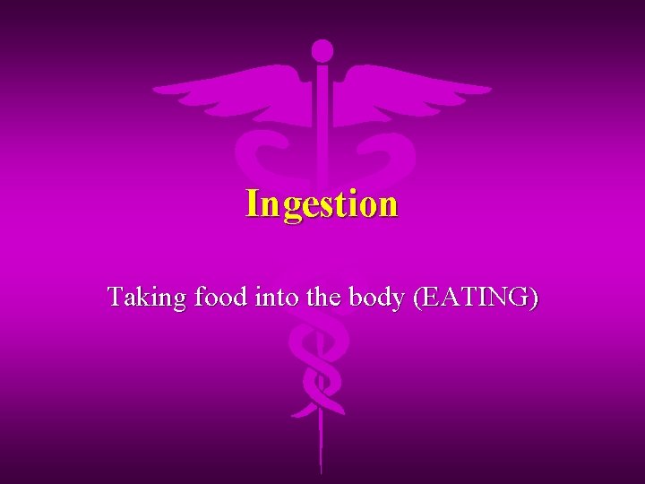 Ingestion Taking food into the body (EATING) 