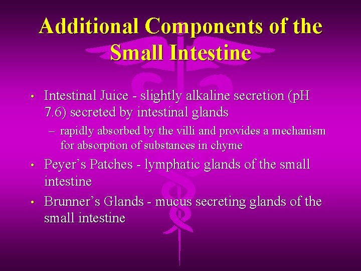 Additional Components of the Small Intestine • Intestinal Juice - slightly alkaline secretion (p.