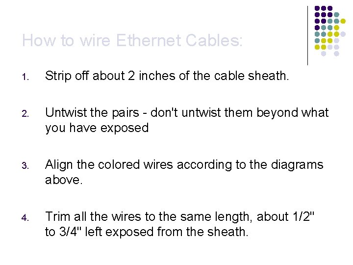 How to wire Ethernet Cables: 1. Strip off about 2 inches of the cable