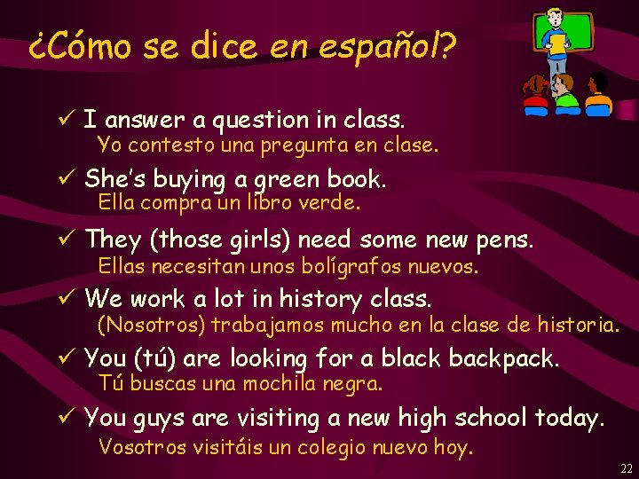 ¿Cómo se dice en español? ü I answer a question in class. Yo contesto