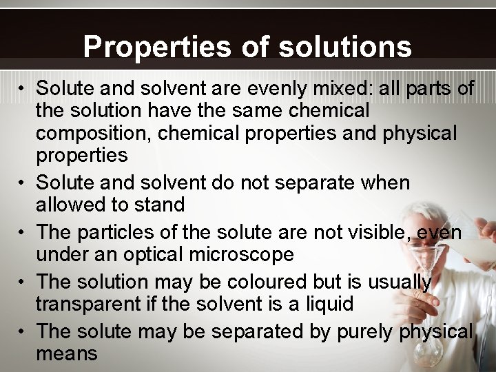 Properties of solutions • Solute and solvent are evenly mixed: all parts of the