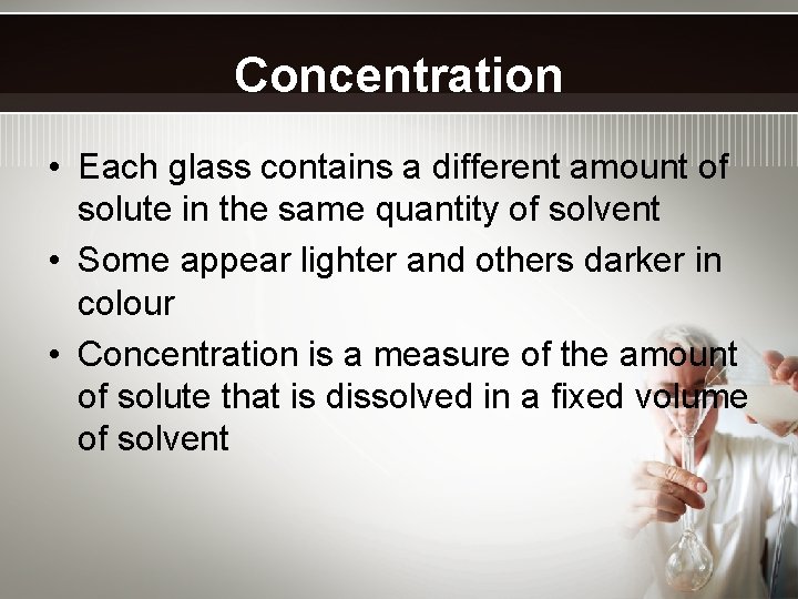 Concentration • Each glass contains a different amount of solute in the same quantity