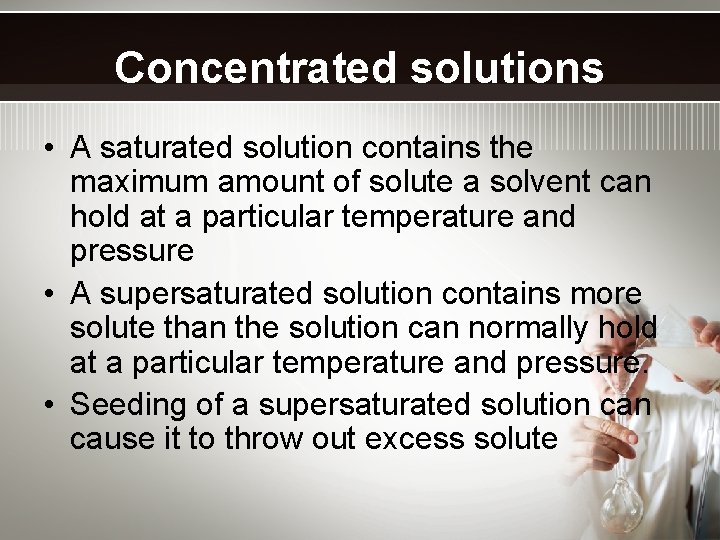 Concentrated solutions • A saturated solution contains the maximum amount of solute a solvent