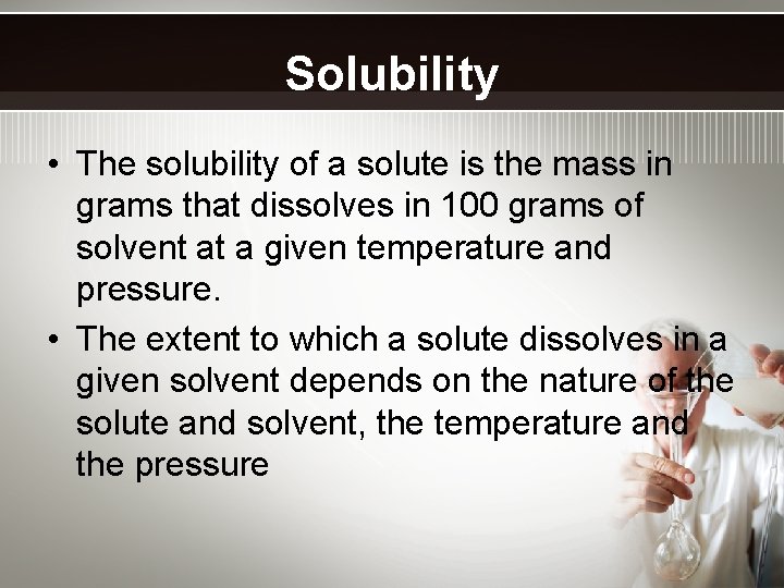 Solubility • The solubility of a solute is the mass in grams that dissolves