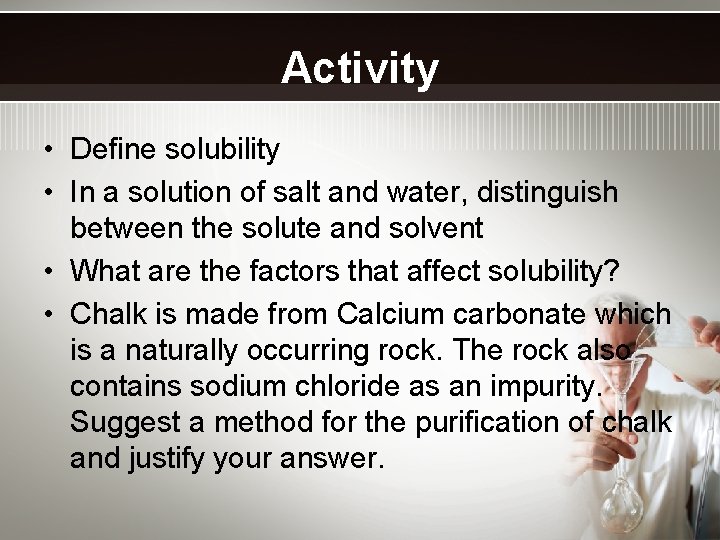 Activity • Define solubility • In a solution of salt and water, distinguish between
