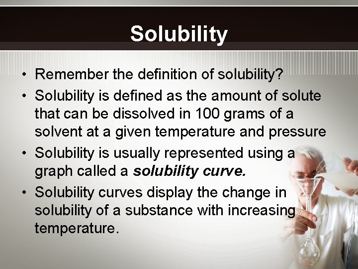 Solubility • Remember the definition of solubility? • Solubility is defined as the amount