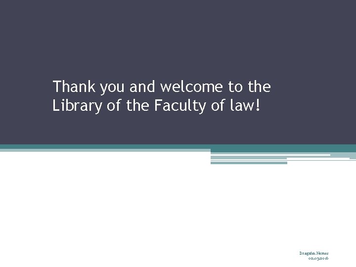 Thank you and welcome to the Library of the Faculty of law! Dragutin Nemec