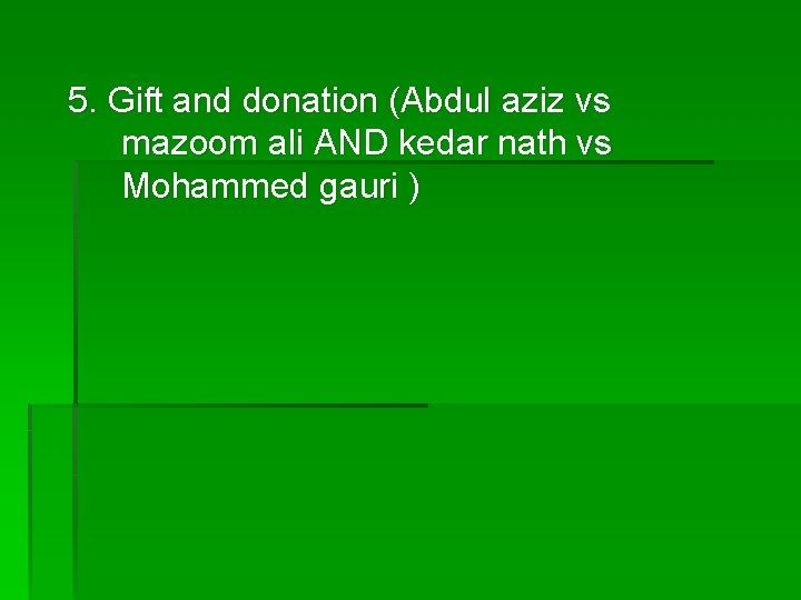 5. Gift and donation (Abdul aziz vs mazoom ali AND kedar nath vs Mohammed