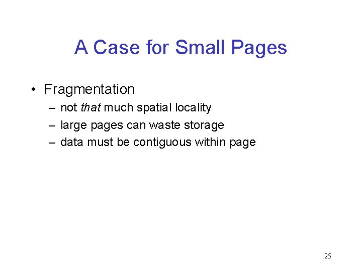 A Case for Small Pages • Fragmentation – not that much spatial locality –