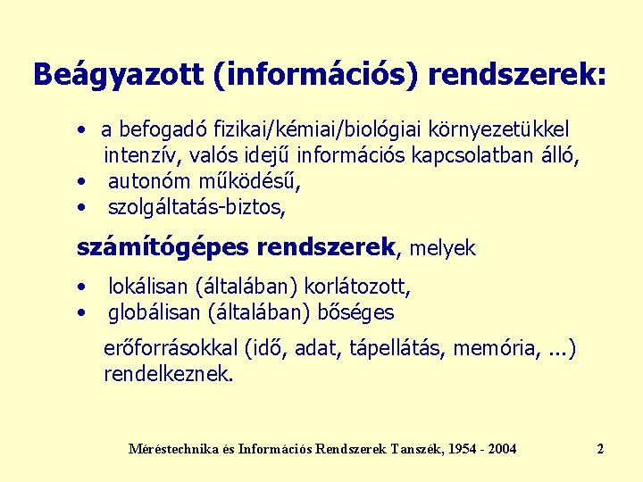 Beágyazott (információs) rendszerek: • a befogadó fizikai/kémiai/biológiai környezetükkel intenzív, valós idejű információs kapcsolatban álló, Beágyazott (információs) rendszerek: • a befogadó fizikai/kémiai/biológiai környezetükkel intenzív, valós idejű információs kapcsolatban álló,