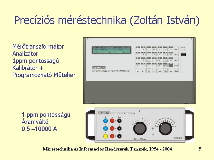 Precíziós méréstechnika (Zoltán István) Mérőtranszformátor Analizátor 1 ppm pontosságú Kalibrátor + Programozható Műteher 1 Precíziós méréstechnika (Zoltán István) Mérőtranszformátor Analizátor 1 ppm pontosságú Kalibrátor + Programozható Műteher 1