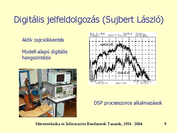 Digitális jelfeldolgozás (Sujbert László) Aktív zajcsökkentés Modell-alapú digitális hangszintézis DSP processzoros alkalmazások Méréstechnika és