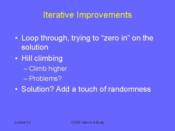Iterative Improvements • Loop through, trying to “zero in” on the solution • Hill Iterative Improvements • Loop through, trying to “zero in” on the solution • Hill