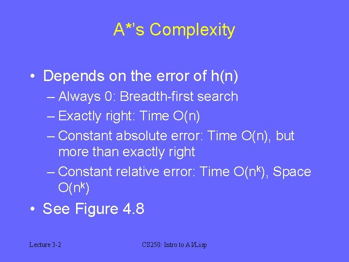 A*’s Complexity • Depends on the error of h(n) – Always 0: Breadth-first search A*’s Complexity • Depends on the error of h(n) – Always 0: Breadth-first search