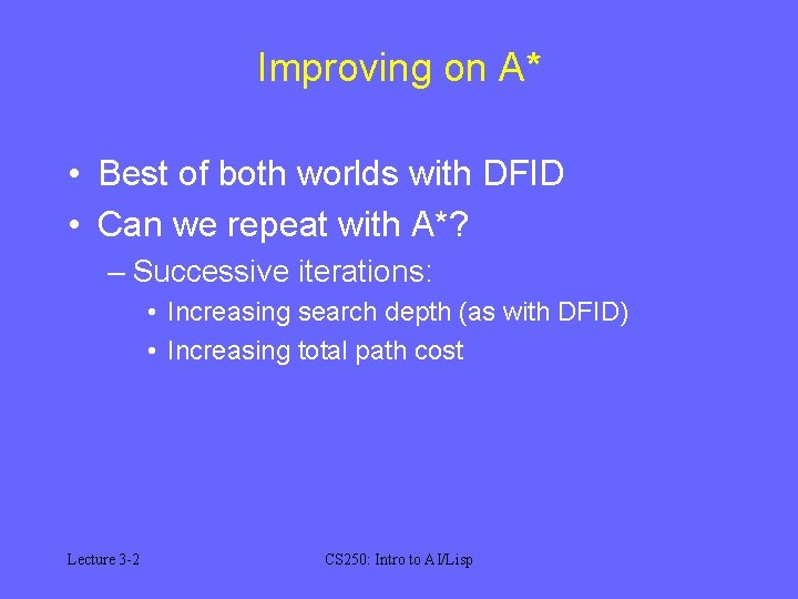 Improving on A* • Best of both worlds with DFID • Can we repeat Improving on A* • Best of both worlds with DFID • Can we repeat