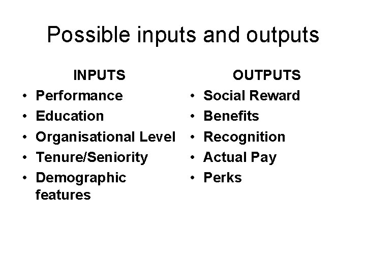 Possible inputs and outputs • • • INPUTS Performance Education Organisational Level Tenure/Seniority Demographic