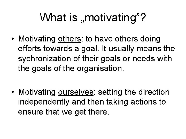 What is „motivating”? • Motivating others: to have others doing efforts towards a goal.