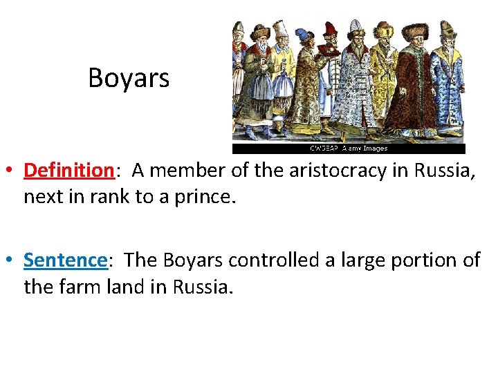 Boyars • Definition: A member of the aristocracy in Russia, next in rank to