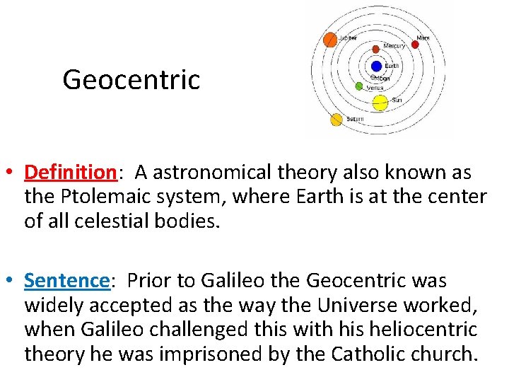 Geocentric • Definition: A astronomical theory also known as the Ptolemaic system, where Earth