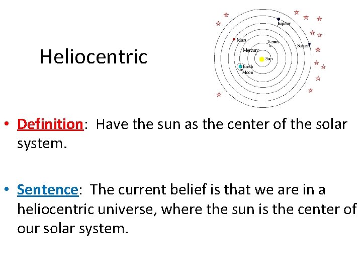 Heliocentric • Definition: Have the sun as the center of the solar system. •