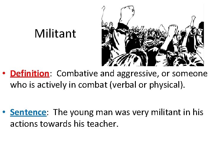 Militant • Definition: Combative and aggressive, or someone who is actively in combat (verbal