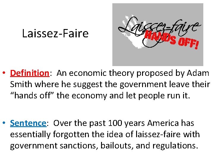 Laissez-Faire • Definition: An economic theory proposed by Adam Smith where he suggest the