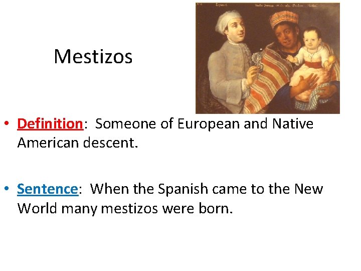 Mestizos • Definition: Someone of European and Native American descent. • Sentence: When the