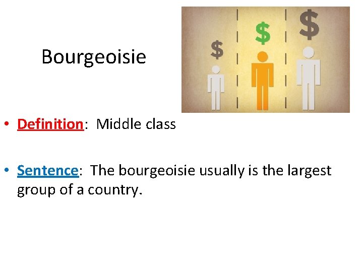 Bourgeoisie • Definition: Middle class • Sentence: The bourgeoisie usually is the largest group