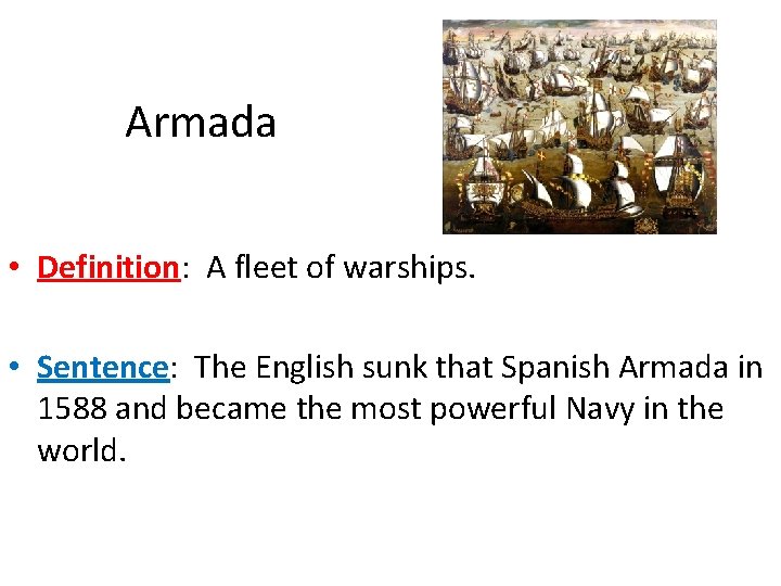 Armada • Definition: A fleet of warships. • Sentence: The English sunk that Spanish