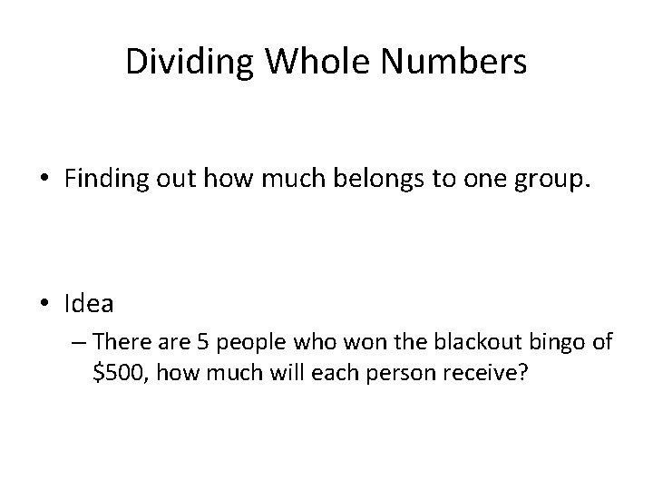 Dividing Whole Numbers • Finding out how much belongs to one group. • Idea