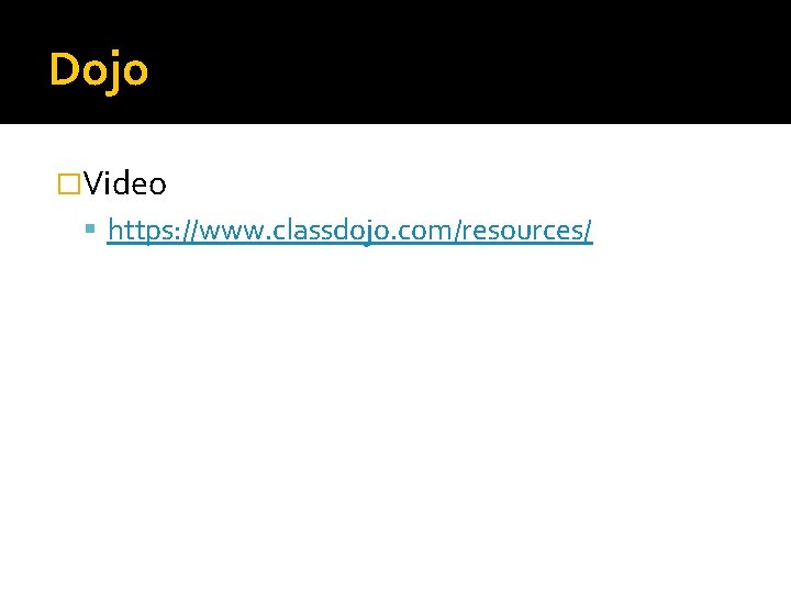 Dojo �Video https: //www. classdojo. com/resources/ 